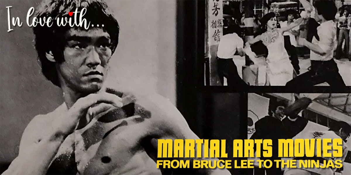 In Love With… Martial Arts Movies: From Bruce Lee to the Ninjas